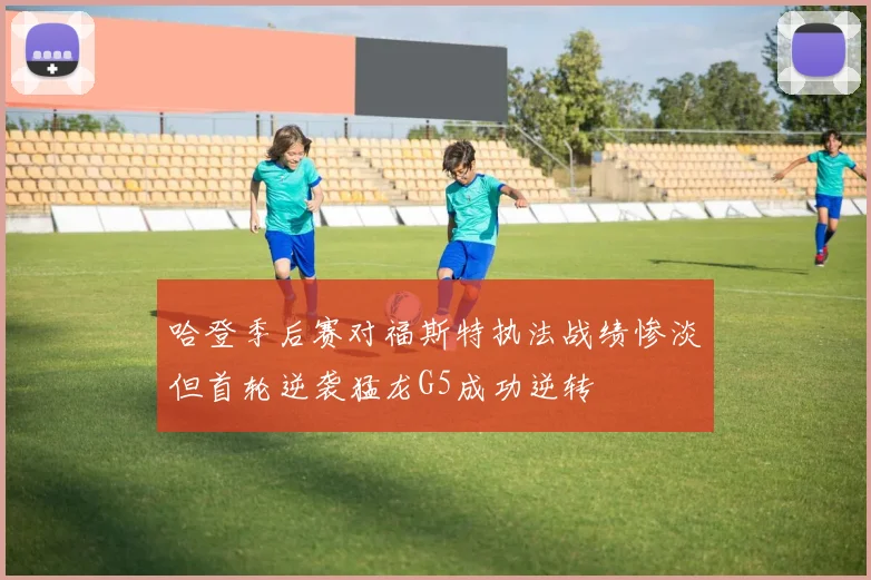 哈登季后赛对福斯特执法战绩惨淡但首轮逆袭猛龙G5成功逆转